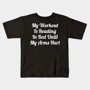 My Workout Is Reading In Bed Until My Arms Hurt Kids T-Shirt